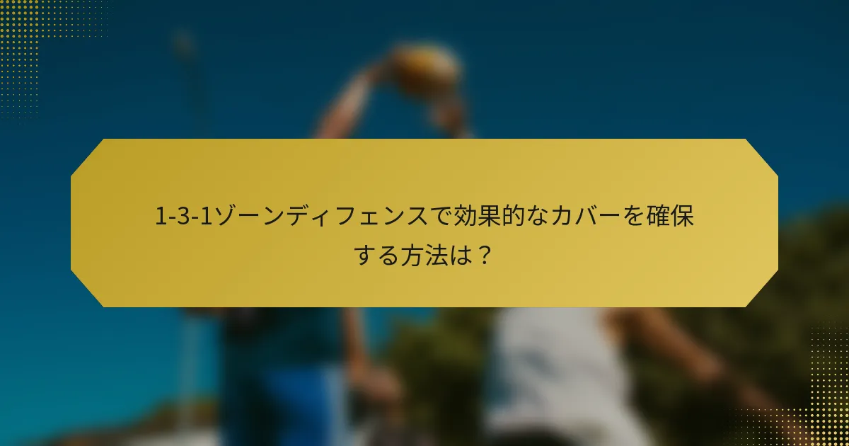 1-3-1ゾーンディフェンスで効果的なカバーを確保する方法は？