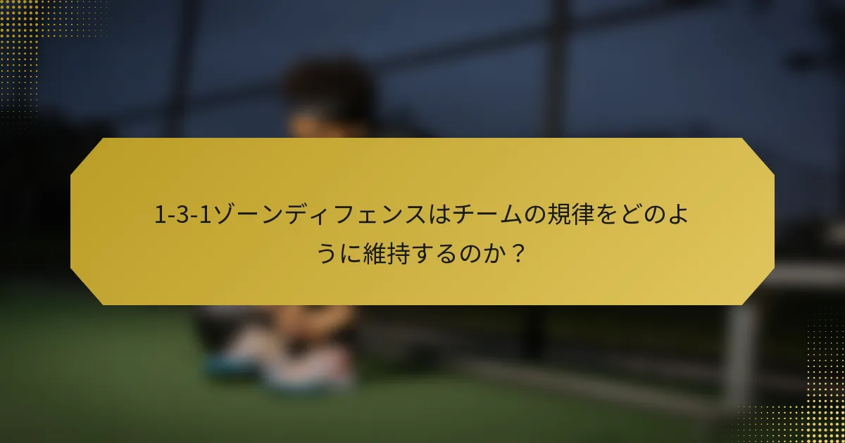1-3-1ゾーンディフェンスはチームの規律をどのように維持するのか？