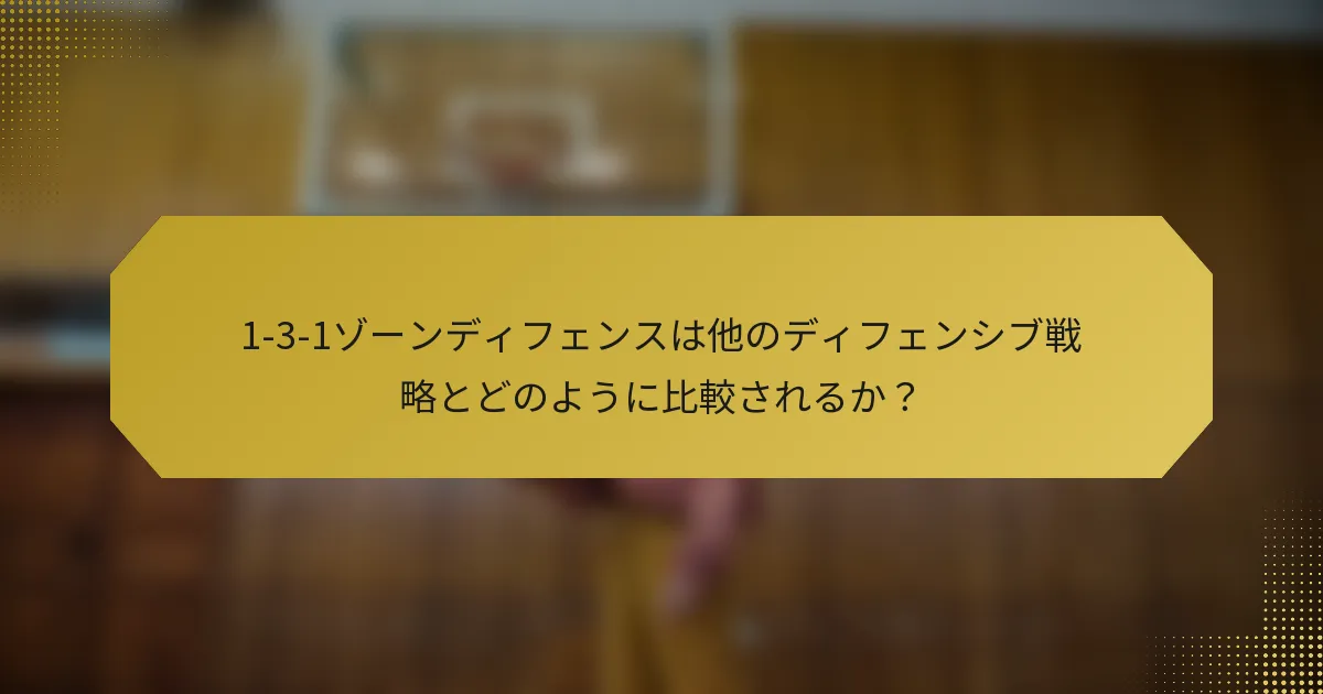 1-3-1ゾーンディフェンスは他のディフェンシブ戦略とどのように比較されるか？