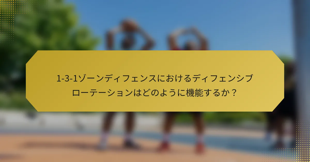 1-3-1ゾーンディフェンスにおけるディフェンシブローテーションはどのように機能するか？