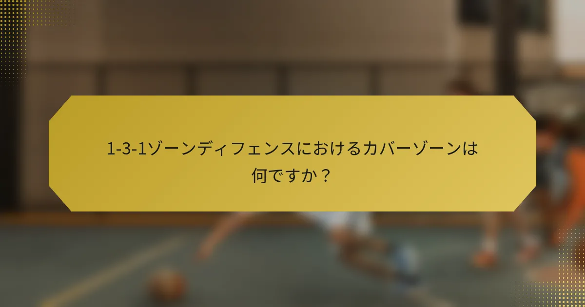 1-3-1ゾーンディフェンスにおけるカバーゾーンは何ですか？