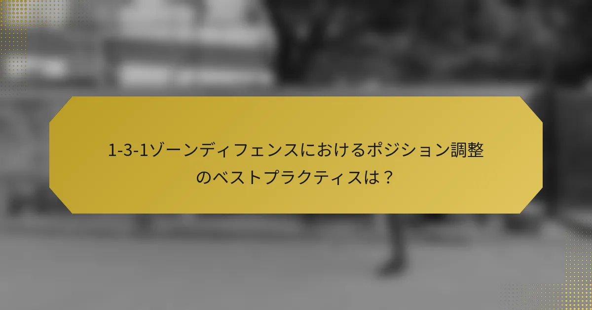 1-3-1ゾーンディフェンスにおけるポジション調整のベストプラクティスは?