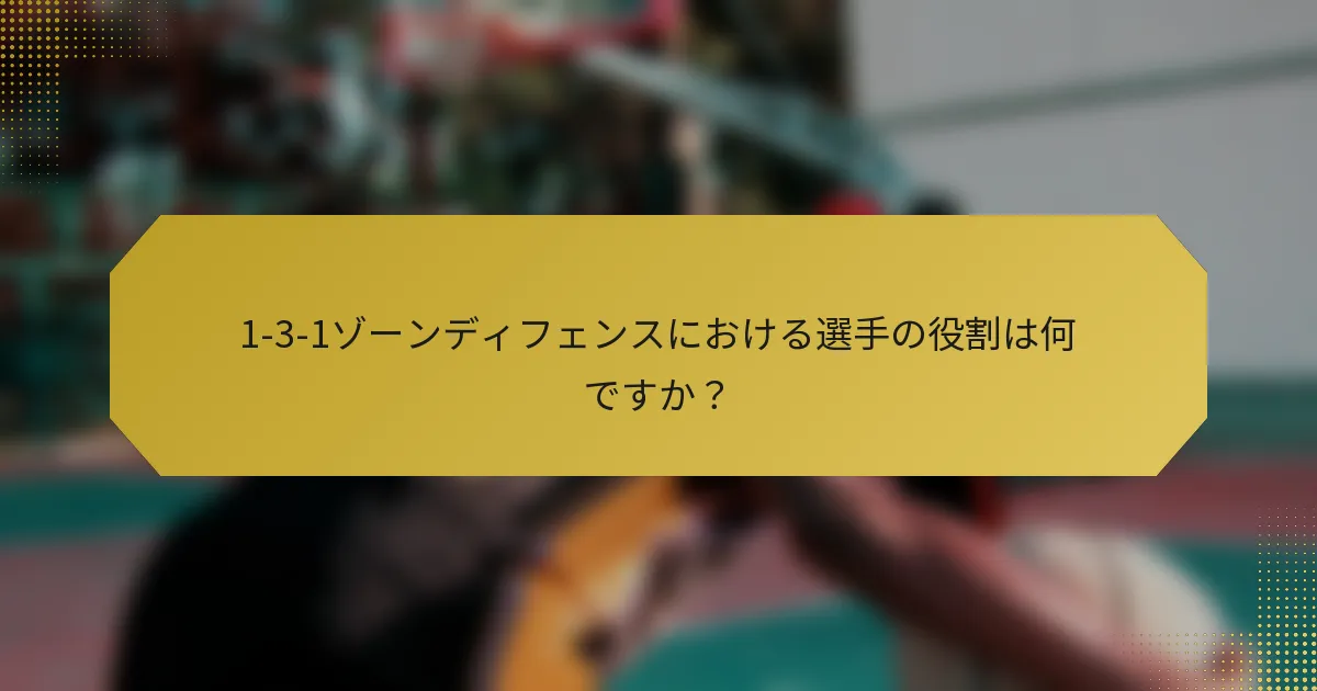 1-3-1ゾーンディフェンスにおける選手の役割は何ですか？