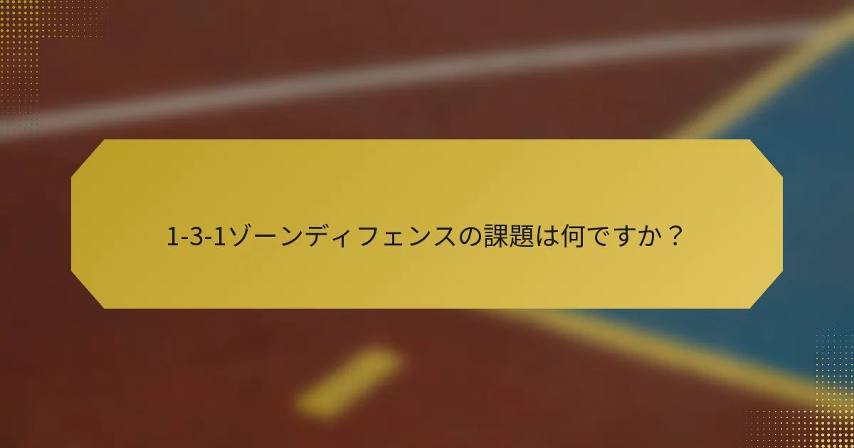 1-3-1ゾーンディフェンスの課題は何ですか？