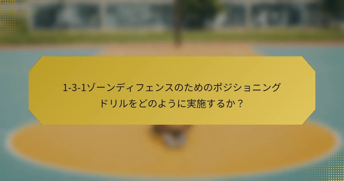 1-3-1ゾーンディフェンスのためのポジショニングドリルをどのように実施するか？