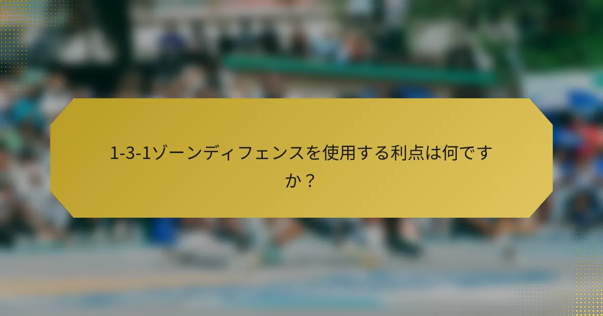 1-3-1ゾーンディフェンスを使用する利点は何ですか？