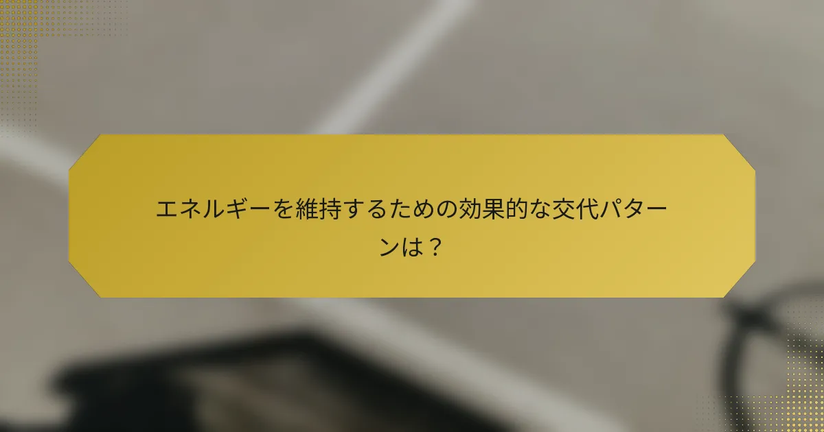エネルギーを維持するための効果的な交代パターンは？